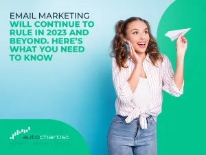 Email Marketing will Continue to Rule in 2023 and Beyond. Here’s What You Need to Know