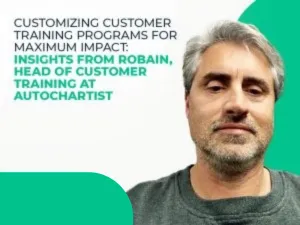 Customizing Customer Training Programs for Maximum Impact: Insights from Robain, Head of Customer Training at Autochartist